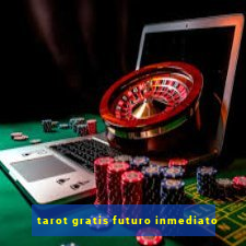 tarot gratis futuro inmediato